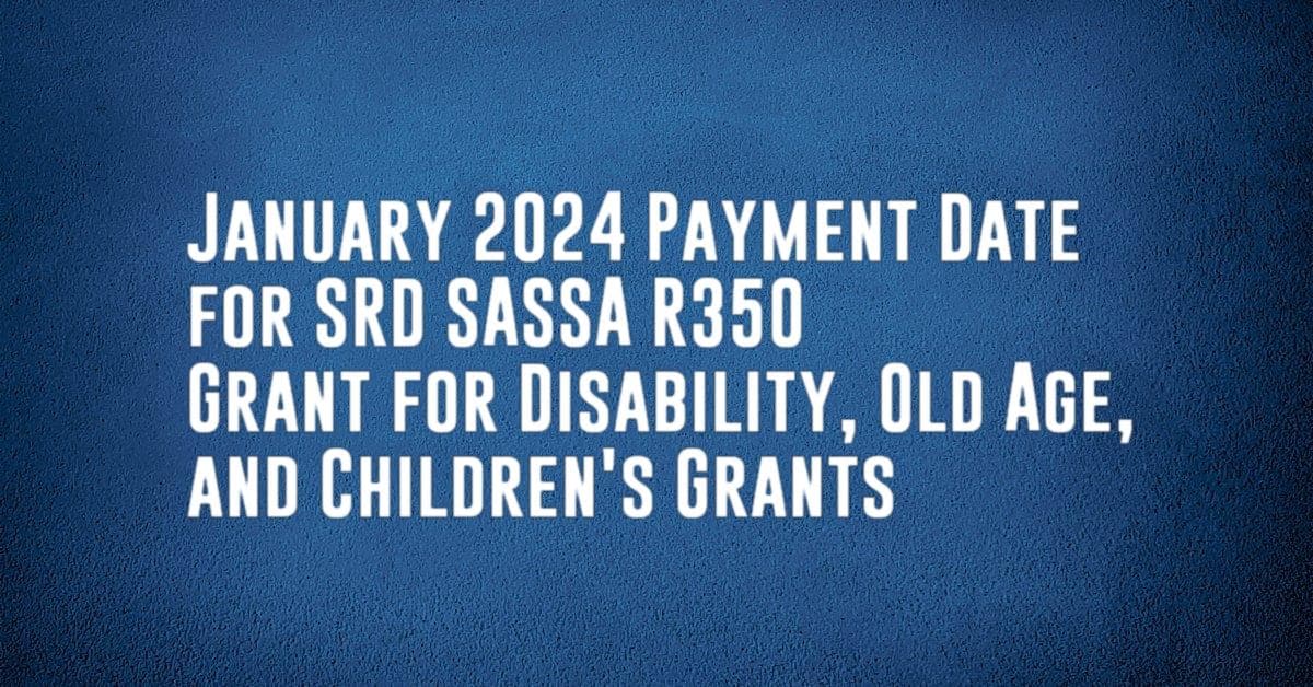 January 2024 Payment Date for SRD SASSA R350 Grant for Disability, Old Age, and Children&#8217;s Grants