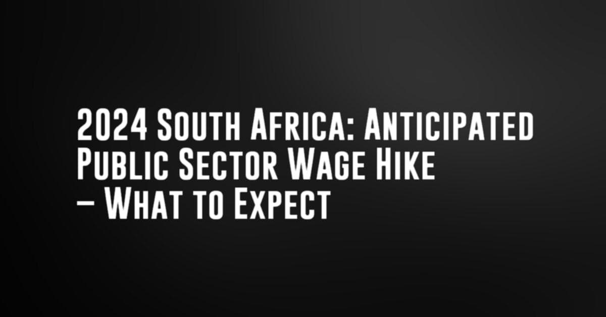 2024 South Africa: Anticipated Public Sector Wage Hike – What to Expect