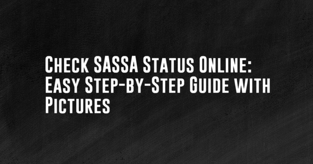 Check SASSA Status Online: Easy Step-by-Step Guide with Pictures