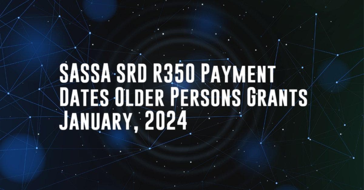 SASSA SRD R350 Payment Dates Older Persons Grants January, 2024