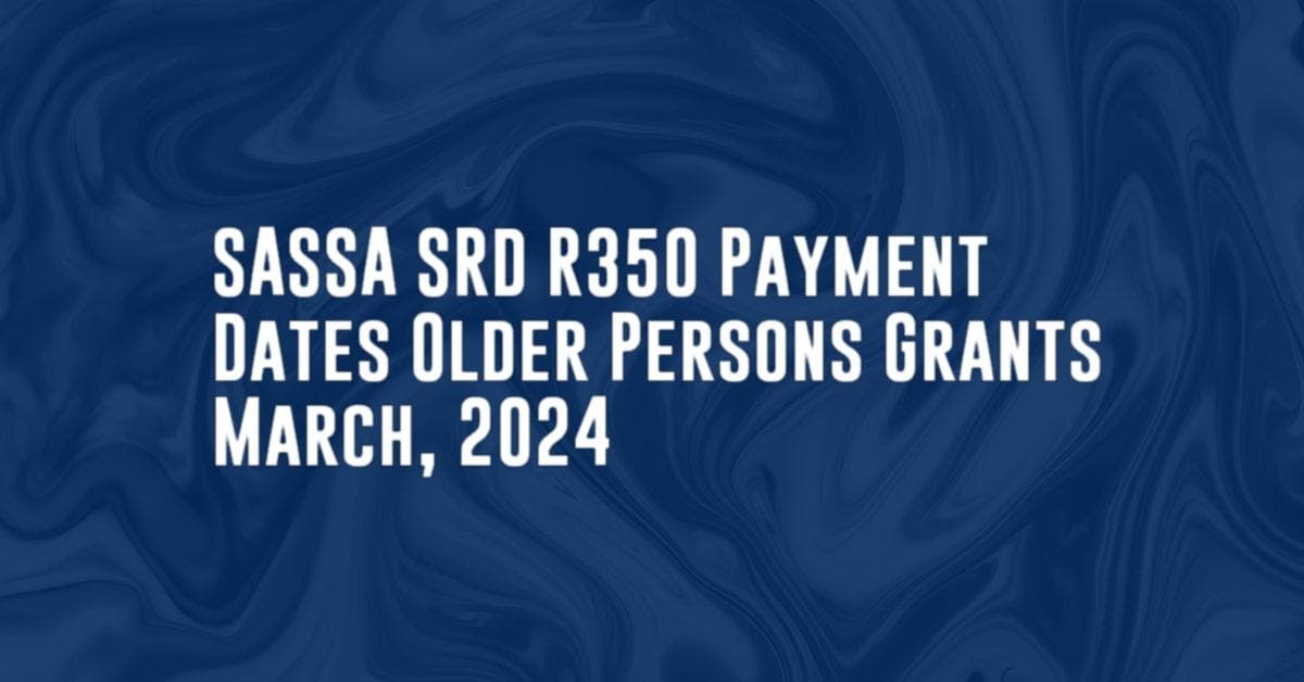 SASSA SRD R350 Payment Dates Older Persons Grants March, 2024