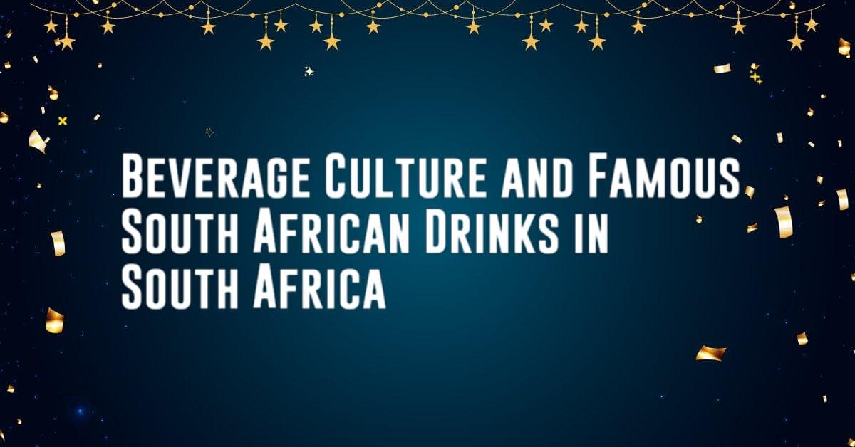 Beverage Culture and Famous South African Drinks in South Africa