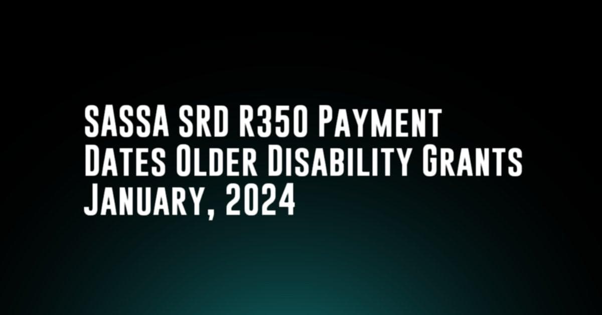 SASSA SRD R350 Payment Dates Older Disability Grants January, 2024