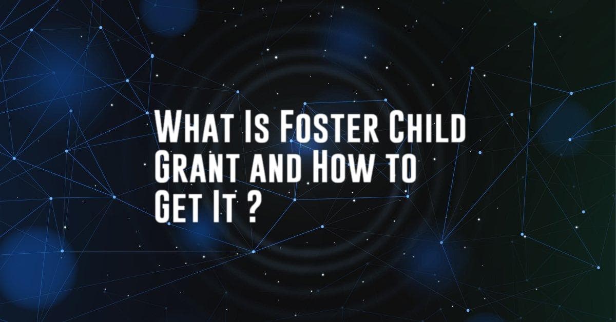 What Is Foster Child Grant and How to Get It ?