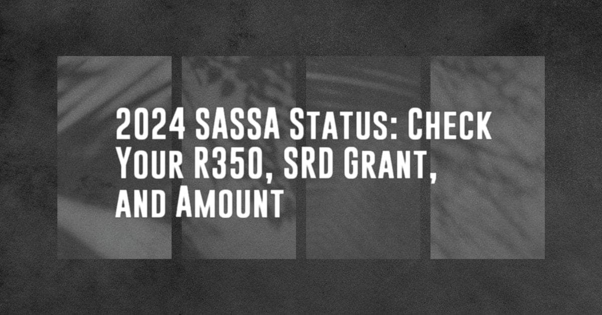 2024 SASSA Status: Check Your R350, SRD Grant, and Amount