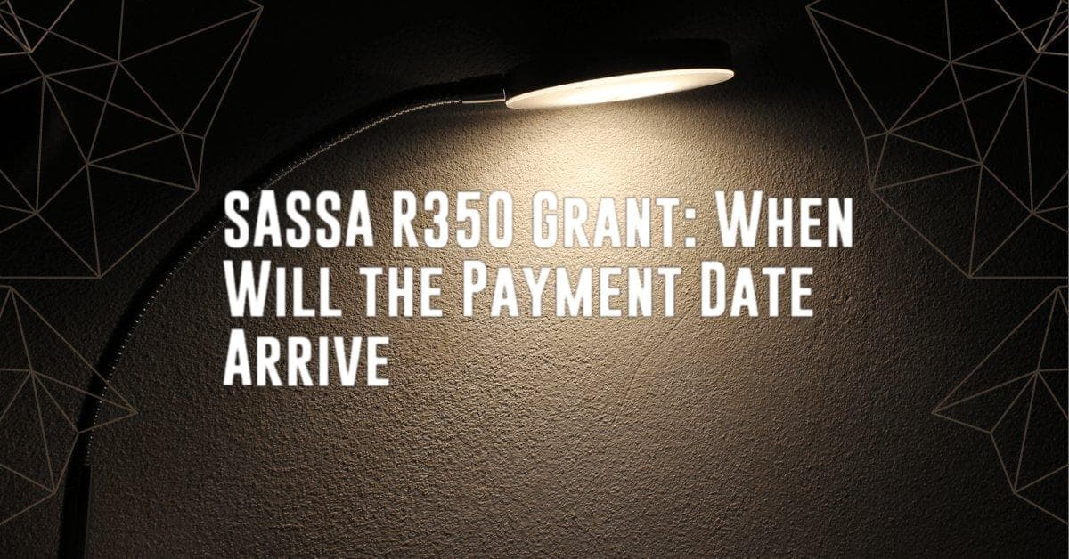 SASSA R350 Grant: When Will the Payment Date Arrive
