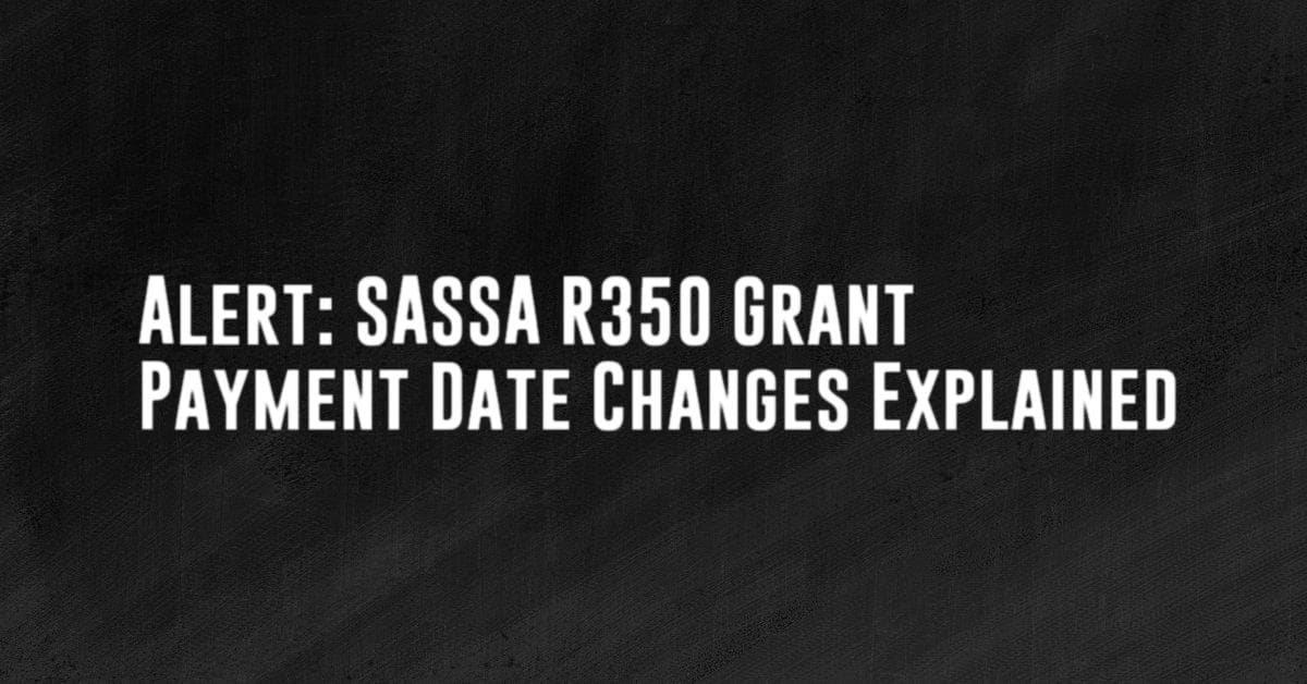 Alert: SASSA R350 Grant Payment Date Changes Explained
