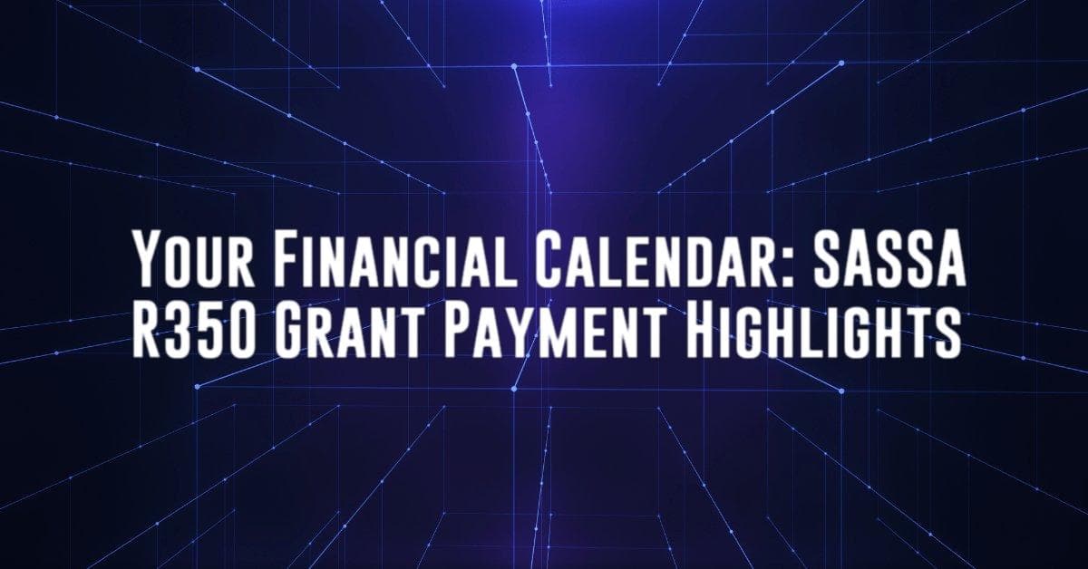 Your Financial Calendar: SASSA R350 Grant Payment Highlights