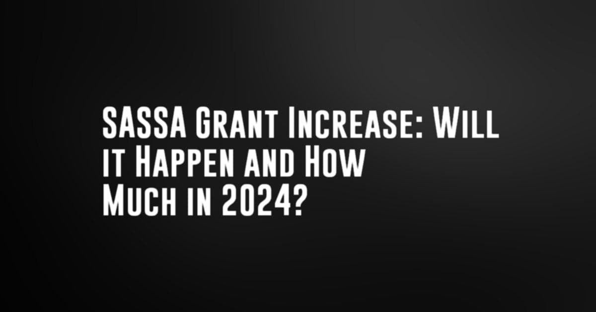 SASSA Grant Increase: Will it Happen and How Much in 2024?