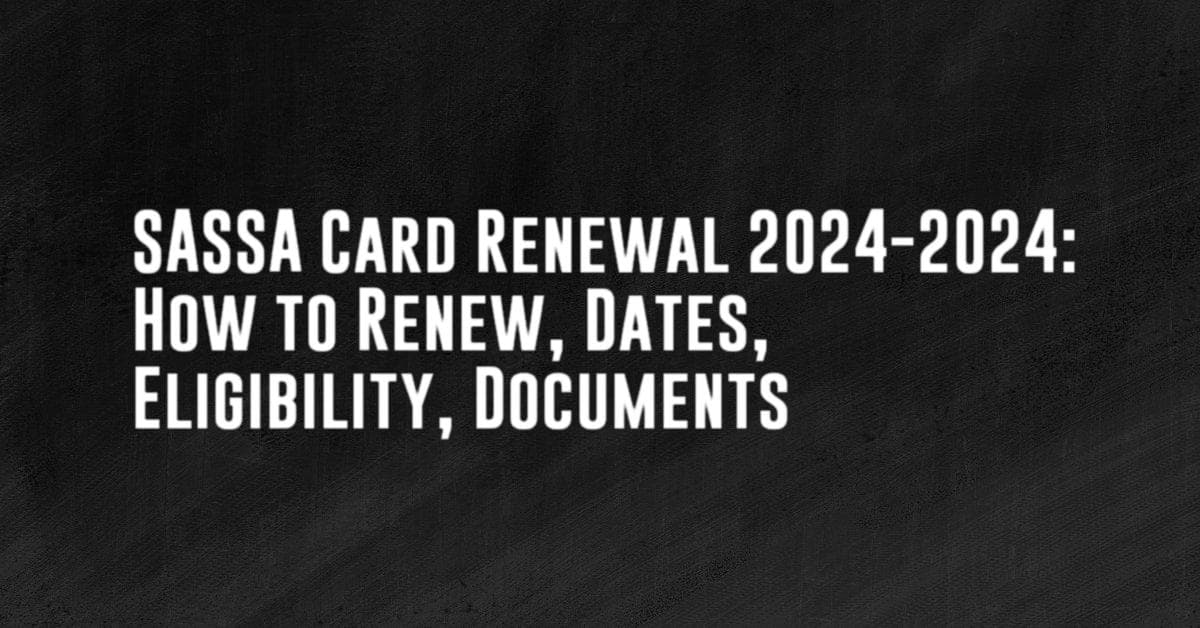 SASSA Card Renewal 2024-2024: How to Renew, Dates, Eligibility, Documents