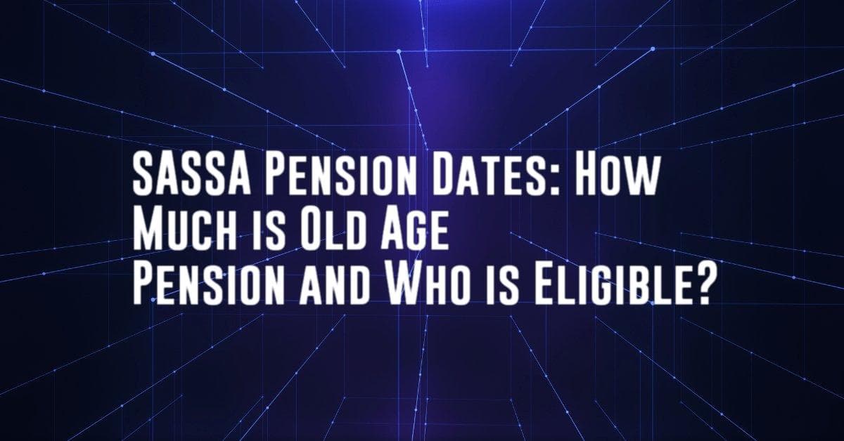 SASSA Pension Dates: How Much is Old Age Pension and Who is Eligible?